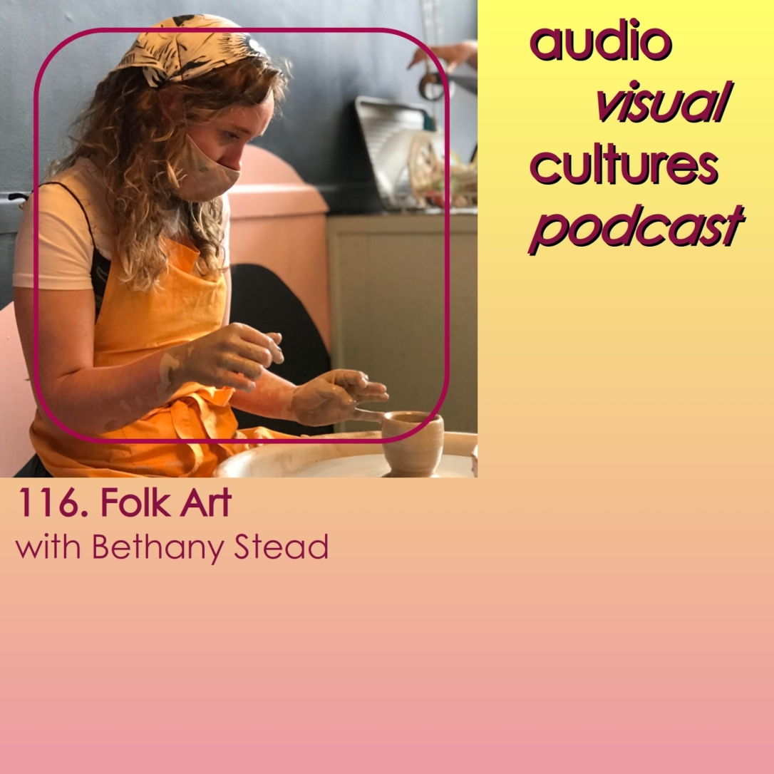 Audiovisual Cultures episode 116 – Folk Art with Bethany Stead automated transcript